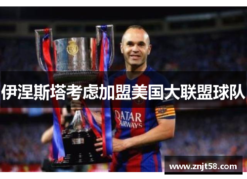 伊涅斯塔考虑加盟美国大联盟球队